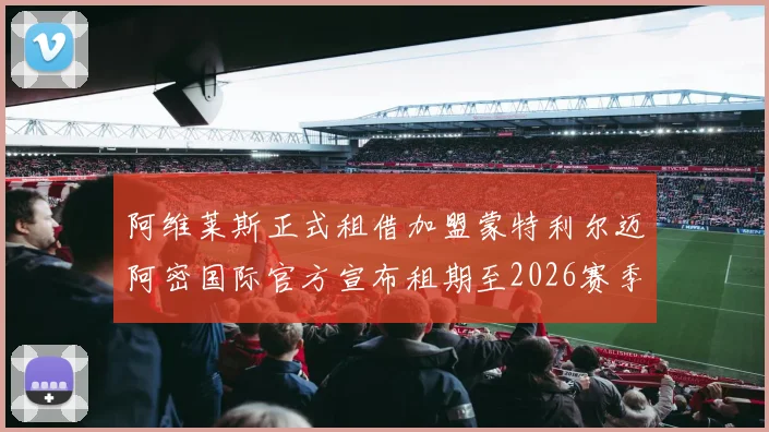 阿维莱斯正式租借加盟蒙特利尔迈阿密国际官方宣布租期至2026赛季结束