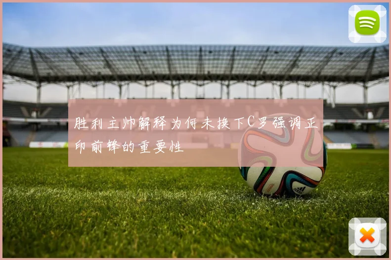 胜利主帅解释为何未换下C罗强调正印前锋的重要性
