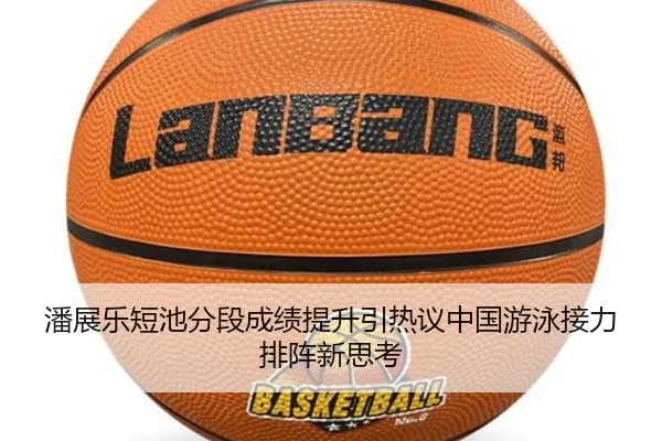 潘展乐短池分段成绩提升引热议中国游泳接力排阵新思考